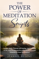 The Power of Meditation Scripts: Conquer Stress Promote Self Healing Improve Sleep or add depth to your practice with a variety of scripts adaptable to many life situations B0FJ746WH4 Book Cover
