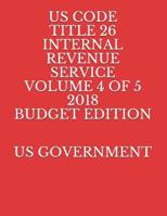 US CODE TITLE 26 INTERNAL REVENUE SERVICE VOLUME 4 OF 5 2018 BUDGET EDITION 1718049560 Book Cover