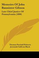 Memoirs of John Bannister Gibson, Late Chief Justice of Penn 1240147554 Book Cover