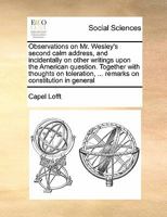 Observations on Mr. Wesley's second calm address, and incidentally on other writings upon the American question. Together with thoughts on toleration, ... remarks on constitution in general 1171427999 Book Cover