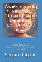 Apprendimento Naturale: "ritornare come bambini"... per "rinascere nuovi": Fidarsi della mente Apprendere "come fosse un soffio" E... volare (Italian Edition) B0FFMV3MM2 Book Cover