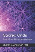 Sacred Grids: Creating Crystal Grids with Sacred Geometry 198370881X Book Cover