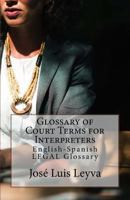 Glossary of Court Terms for Interpreters: English-Spanish LEGAL Glossary 1729612377 Book Cover