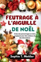 Feutrage à l’aiguille de Noël: Créez des personnages en laine magiques pour des cadeaux et des décorations (French Edition) B0G525LNJL Book Cover