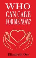 Who Can Care For Me Now? 1912562960 Book Cover