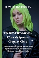 The BRAT Revolution - From MySpace to Grammy Glory: The Untold Story of Charli XCX's Rise to Pop Royalty, Her Viral Era, and the Future of Electronic-Pop and Dance Music B0DVMNK4GP Book Cover