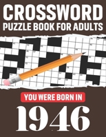 Crossword Puzzle Book For Adults: You Were Born In 1946: Awesome Fun Puzzle Crossword Book With Solutions Containing 80 Large Print Easy To Hard ... Adults Mum And Dad For Enriching Knowledge B08T43FPXV Book Cover