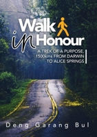 Walk in Honour a Trek of a Purpose: 1500 Kms from Darwin to Alice Springs 0648502856 Book Cover