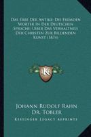 Das Erbe Der Antike; Die Fremden Worter In Der Deutschen Sprache; Uiber Das Verhaltniss Der Christen Zur Bildenden Kunst (1874) 1160850747 Book Cover
