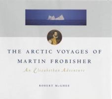 The Arctic Voyages of Martin Frobisher: An Elizabethan Adenture 0773522352 Book Cover