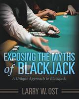 Exposing the Myths of Blackjack: A Unique Approach to Blackjack 1635052386 Book Cover