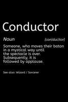Conductor Noun [con/duc/tor] Someone, Who Moves Their Baton In A Mystical Way Until The Spectacle Is Over. Subsequently, It IS Followed By Applause. ... Sorcerer: Lined A5 Notebook for Choir Journal 1697927483 Book Cover