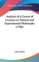 Analysis of a Course of Lectures on Natural and Experimental Philosophy 1165893428 Book Cover