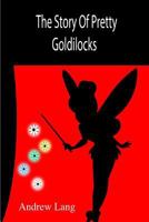 The Story Of Pretty Goldilocks 1502778858 Book Cover