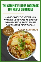 THE COMPLETE LUPUS COOKBOOK FOR NEWLY DIAGNOSED: A GUIDE WITH DELICIOUS AND NUTRITIOUS RECIPES TO SOOTHE INFLAMMATION, TREAT FLARES AND RESTORE YOUR HEALTH. B0CPHZ4PK3 Book Cover