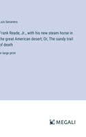 Frank Reade, Jr., with his new steam horse in the great American desert; Or, The sandy trail of death: in large print 3387305362 Book Cover