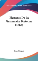 �l�ments de la Grammaire Bretonne (Classic Reprint) 1272071804 Book Cover