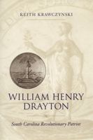 William Henry Drayton: South Carolina Revolutionary Patriot 0807126616 Book Cover