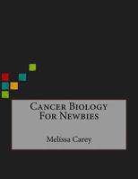 Cancer Biology For Newbies 1523624213 Book Cover