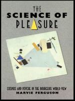 The Science of Pleasure: Cosmos and Psyche in the Bourgeois World View 0415044588 Book Cover