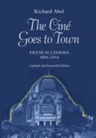 The Ciné Goes to Town: French Cinema, 1896-1914 0520079361 Book Cover