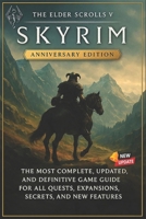 The Elder Scrolls V: Skyrim Anniversary Edition The Most Complete, Updated, and Definitive Game Guide for All Quests, Expansions, Secrets, and New Features B0F886DWY2 Book Cover