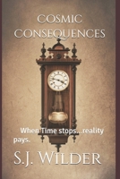 Cosmic Consequences: WhenTime stops...reality pays. B0GLQRHPKN Book Cover