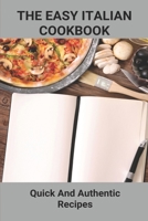 The Easy Italian Cookbook: Quick And Authentic Recipes: Italian Cooking Recipes Book B0948GRQ5G Book Cover