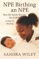 NPE Birthing an NPE: How My Family Became My Darvo: A Path to Healing B0FQSLVQG2 Book Cover