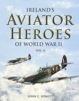 Ireland's Aviator Heroes of World War II, Vol. II 1781173885 Book Cover