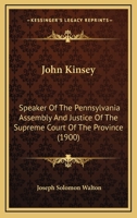 John Kinsey: Speaker of the Pennsylvania Assembly and Justice of the Supreme Court of the Province 1146079605 Book Cover