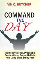 Command the Day: Daily Devotional, Prophetic Declarations, Prayer Bullets, and Daily Bible Study Plan 198361372X Book Cover