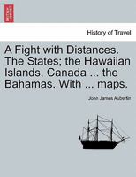A Fight with Distances. The States; the Hawaiian Islands, Canada ... the Bahamas. With ... maps. 124151786X Book Cover