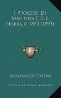 I Processi Di Mantova E Il 6 Febbrajo 1853: Studio 114339562X Book Cover