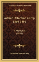 Arthur Deloraine Corey, 1866-1891, a Memorial 1120158753 Book Cover