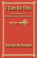 I Can Do This: Overcoming Life's Seemingly Impossible Situations 1934769029 Book Cover