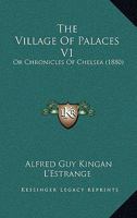 The Village of Palaces; Or, Chronicles of Chelsea 0469300310 Book Cover