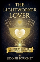 The Lightworker Lover: Sacred Union for the Awakened Heart (The Lightworker Series) B0GW3CN2CF Book Cover