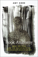 Book Anatomy: Body Politics and the Materiality of Indigenous Book History 1625347499 Book Cover