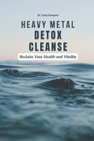 Heavy Metal Detox Cleanse: Reclaim Your Health and Vitality: Boost Immunity & Reduce Chronic Inflammation With Heavy Metal Detox | Safely Remove Toxic Metals & Improve Overall Well-Being B0DNW972FJ Book Cover