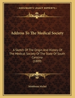 Address To The Medical Society: A Sketch Of The Origin And History Of The Medical Society Of The State Of South Carolina 1437473970 Book Cover