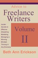 Advice to Freelance Writers: Insider Secrets to Effective Shoestring Marketing, Managing a Winning Mindset, and Thriving in Any Economy Volume 2 1932794204 Book Cover
