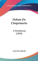 Debuts De L'Imprimerie A Strasbourg (1840) 1168033713 Book Cover