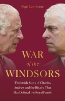 War of the Windsors: The Inside Story of Charles, Andrew and the Rivalry that has Defined the Royal Family 1802797181 Book Cover