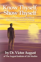 Know Thyself, Show Thyself: A Guide to Becoming the Person You'Ve Always Dreamed of Being 0595188222 Book Cover