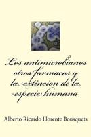 Los antimicrobianos otros farmacos y la extincion de la especie humana: Los antimicrobianos otros farmacos y la extincion de la especie humana 1547155914 Book Cover
