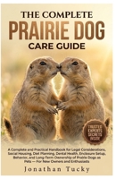 THE COMPLETE PRAIRIE DOG CARE GUIDE: An Essential And Practical Handbook For Legal Considerations, Social Housing, Diet Planning, Dental Health, ... Dogs As Pets — For New Owners And Enthusiasts B0GY4FH6Q7 Book Cover