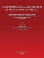 The Spanish Colonial Architecture of Pecos Pueblo, New Mexico: Archaeological Excavations and Architectural History of the Spanish Colonial Churches and Related Buildings at Pecos National Historical  149091286X Book Cover