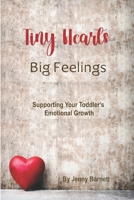 Tiny Hearts, Big Feelings: Supporting Your Toddler's Emotional Growth B0F28P3BZD Book Cover