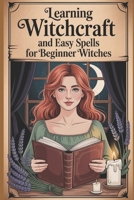 Learning Witchcraft and Easy Spells for Beginner Witches: Philosophy and Magical Ethics for the Journey of Witchcraft B0FS26X8NX Book Cover